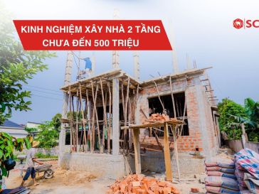 kinh nghiệm xây nhà 2 tầng chưa đến 500 triệu